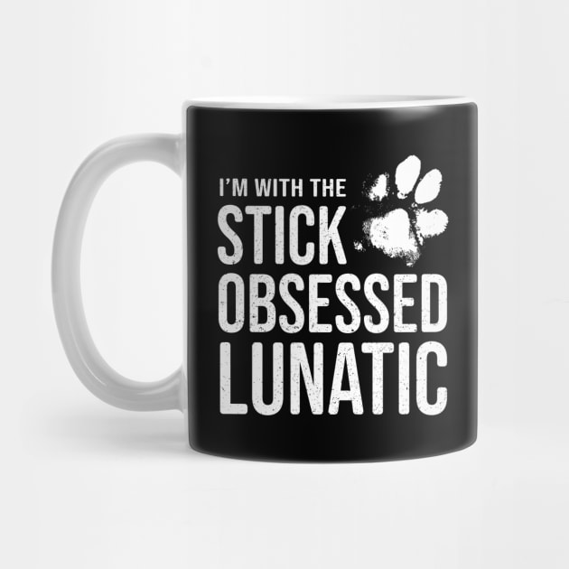 Funny Dog Lover Gift - I'm with the Stick Obsessed Lunatic by Elsie Bee Designs